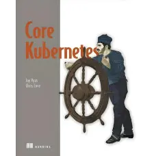 Core Kubernetes. Jay Vyas, Chris Love
