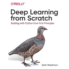 Deep Learning from Scratch: Building with Python from First Principles. Seth Weidman