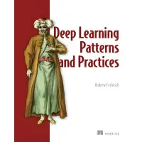 Deep Learning Patterns and Practices. Andrew Ferlitsch