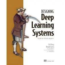 Designing Deep Learning Systems: A software engineer's guide/ Chi Wang, Donald Szeto