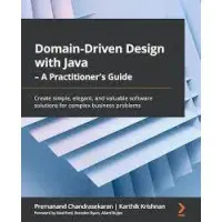 Domain-Driven Design with Java - A Practitioner's Guide: Create simple, elegant, and valuable software solutions for complex busin