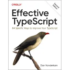 Effective Typescript: 83 Specific Ways to Improve Your Typescript. Dan VanderKam
