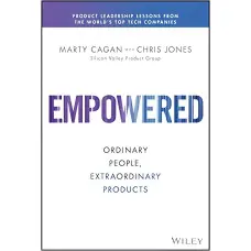 Empowered: Ordinary People, Extraordinary Products (Silicon Valley Product Group) 1st Edition