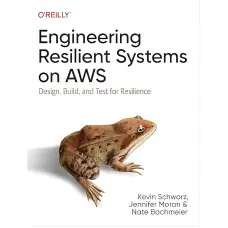 Engineering Resilient Systems on AWS: Design, Build, and Test for Resilience. Kevin Schwarz, Jennifer Moran