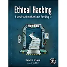 Ethical Hacking: A Hands-on Introduction to Breaking In. Daniel G. Graham