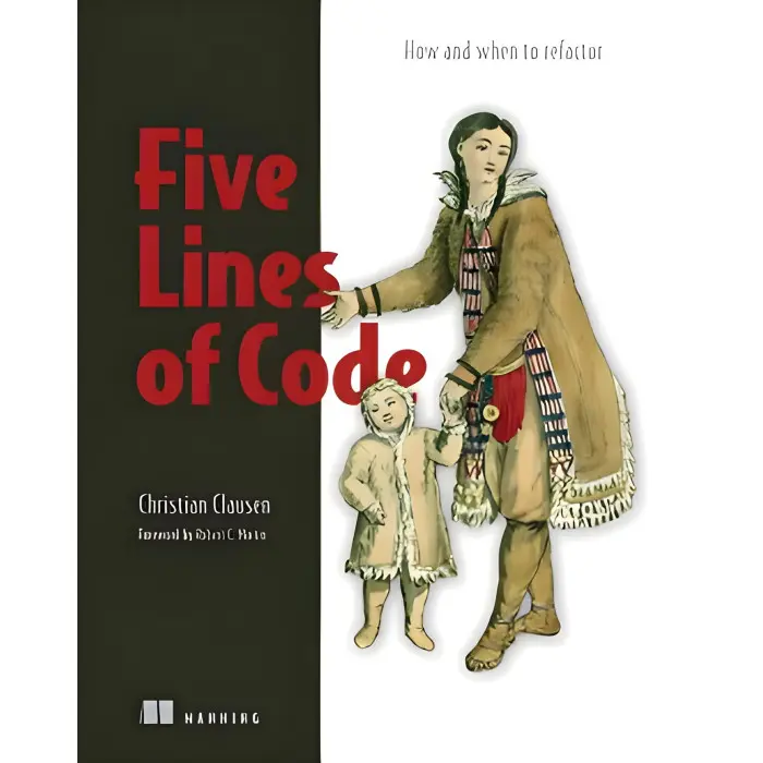 Five Lines of Code How and when to refactor. Christian Clausen