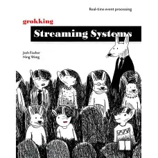 Grokking Streaming Systems. Josh Fischer, Ning Wang