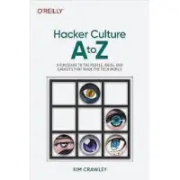Hacker Culture A to Z: A Fun Guide to the People, Ideas, and Gadgets That Made the Tech World 1st Edition.