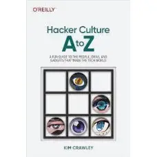 Hacker Culture A to Z: A Fun Guide to the People, Ideas, and Gadgets That Made the Tech World 1st Edition.