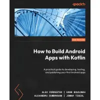 How to Build Android Apps with Kotlin. 2nd Edition. Alex Forrester, Eran Boudjnah, Alexandru Dumbravan, Jomar