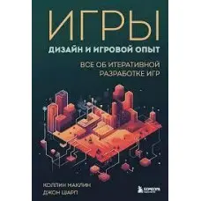 Ігри. Дизайн та ігровий досвід. Все про ітеративну розробку ігор. Маклін К. Шарп Д