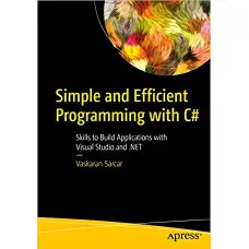 Imple and Efficient Programming with C#: Skills to Build Applications with Visual Studio and .NET