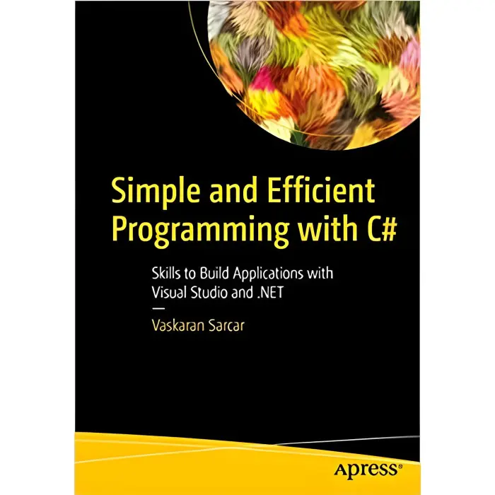Imple and Efficient Programming with C#: Skills to Build Applications with Visual Studio and .NET