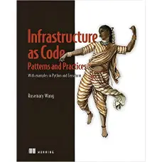 Infrastructure as Code, Patterns and Practices: With examples in Python and Terraform. Rosemary Wang