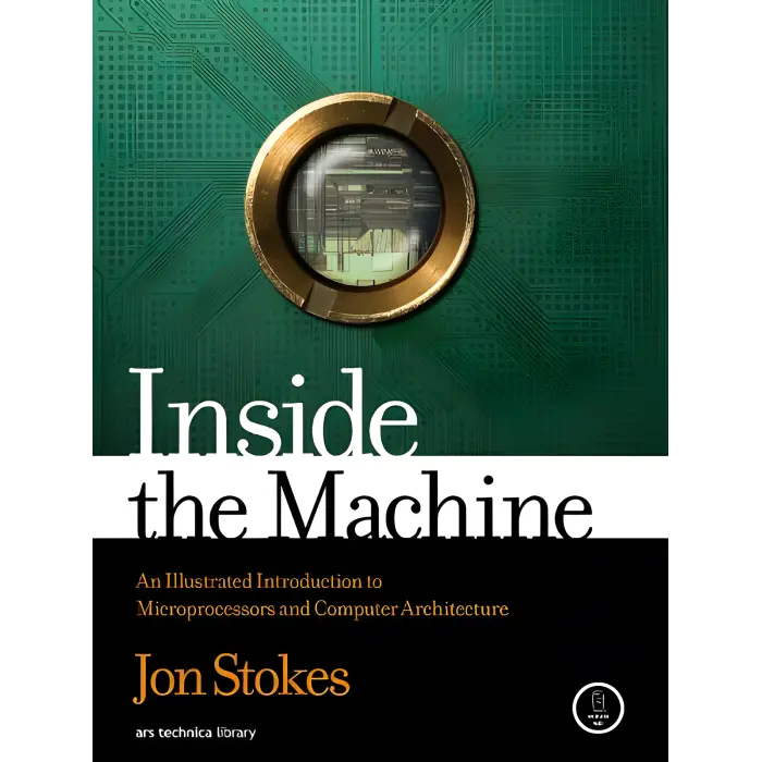 Inside the Machine: An Illustrated Introduction to Microprocessors and Computer Architecture, Jon Stokes