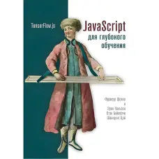 JavaScript для глибокого навчання: TensorFlow.js Шоле Ф., Нільсон Е., Байлесчі С.