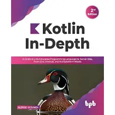Kotlin In-Depth: A Guide to a Multipurpose Programming Language for Server-Side, Front-End, Android, and Multiplatform Mobile. Aleksei Sedunov