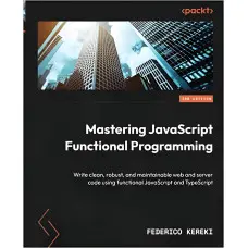 Mastering JavaScript Functional Programming. Federico Kereki