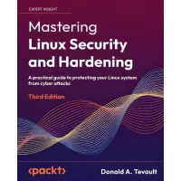 Mastering Linux Security and Hardening: A practical guide to protecting your Linux system from cyber attacks, 3rd Edition