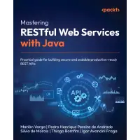 Mastering RESTful Web Services with Java: Practical guide for building secure and scalable production-ready REST APIs. Marián Varga, Pedro Henrique Pereira de Andrade, Silvio de Morais, Thiago Bomfim, Igor Avancini Fraga
