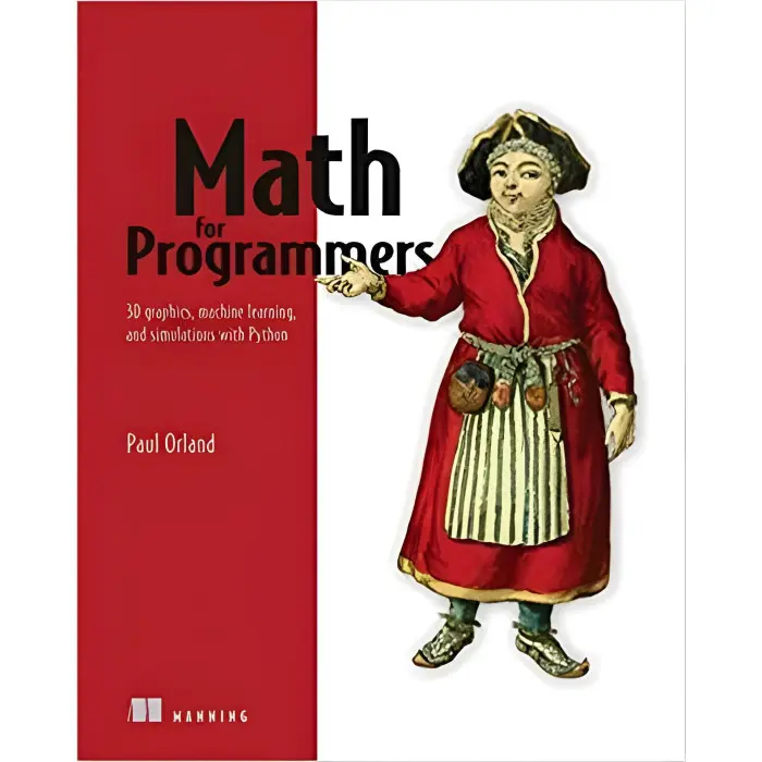 Math for Programmers: 3D graphics, machine learning, and simulations with Python. Paul Orland