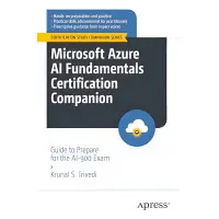 Microsoft Azure AI Fundamentals Certification Companion: Guide to Prepare for the AI-900 Exam. Krunal S. Trivedi