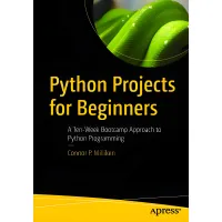 Milliken Connor. Python Projects for Beginners: A Ten-Week Bootcamp Approach to Python Programming