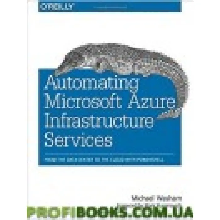 Automating Microsoft Azure Infrastructure Services: From the Data Center to the Cloud with PowerShell