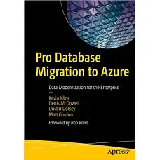 Pro Database Migration to Azure: Data Modernization for the Enterprise. Kevin Kline...