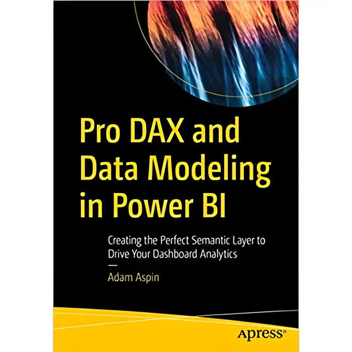 Pro DAX and Data Modeling in Power BI: Creating the Perfect Semantic Layer to Drive Your Dashboard Analytics