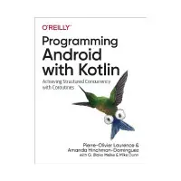 Programming Android with Kotlin. Pierre-Olivier Laurence, Amanda Hinchman-Dominguez