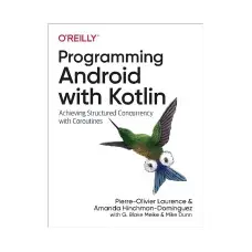 Programming Android with Kotlin. Pierre-Olivier Laurence, Amanda Hinchman-Dominguez