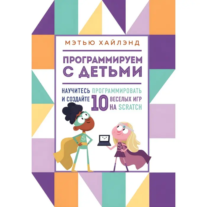 Програмуємо з дітьми. Створи 10 веселих ігор на Scratchвольт Хайленд