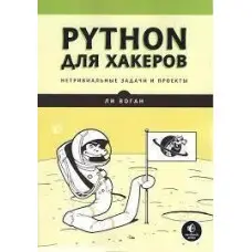 Python для хакерів Нетривіальні завдання та проекти. Лі Воган