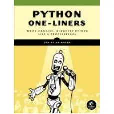 Python One-Liners: Write Concise, Eloquent Python Like a Professional. Christian Mayer