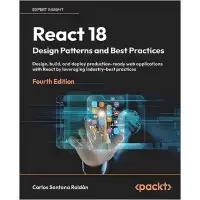 React 18 Design Patterns and Best Practices/ Carlos Santana Roldán