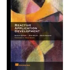 Reactive Application Development. Duncan K. DeVore, Sean Walsh, and Brian Hanafee