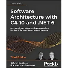 Software Architecture with C# 10 and .NET 6: Develop software solutions using microservices, DevOps, EF Core,
