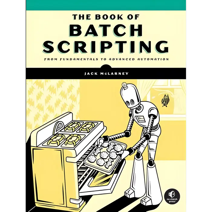 The Book of Batch Scripting: From Fundamentals to Advanced Automation. Jack McLarney