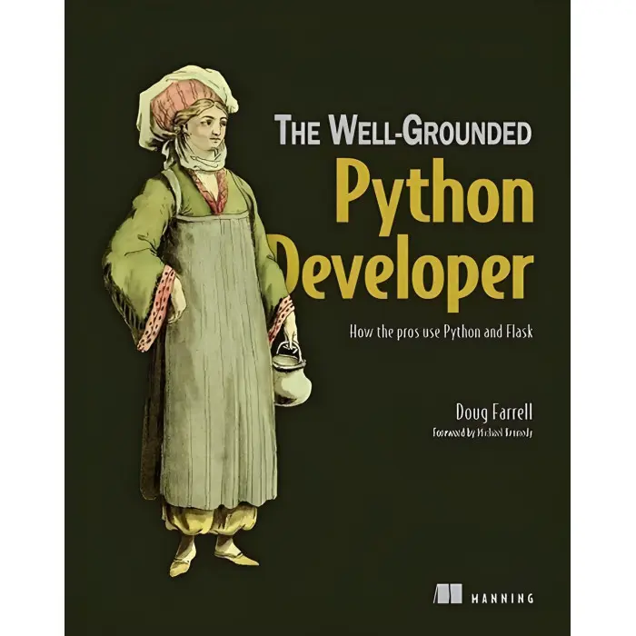 The Well-Grounded Python Developer: How the pros use Python and Flask/ Doug Farrell