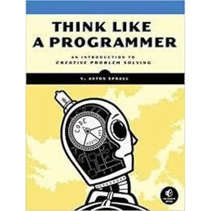 Think Like a Programmer: An Introduction to Creative Problem Solving, V. Anton Spraul
