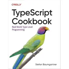 TypeScript Cookbook: Real World Type-Level Programming 1st Edition. Stefan Baumgartner