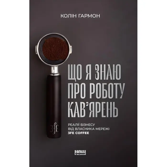 Книга Що я знаю про роботу кав’ярень. Реалії бізнесу від власника мережі 3fe Coffee