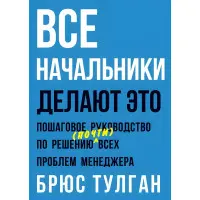 Усі начальники роблять це. Покроковий посібник з вирішення (майже) всіх проблем менеджера. Брюс Тулган