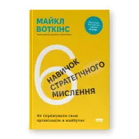 6 навичок стратегічного мислення. Як спрямувати свою організацію в майбутнє. Майкл Воткінс