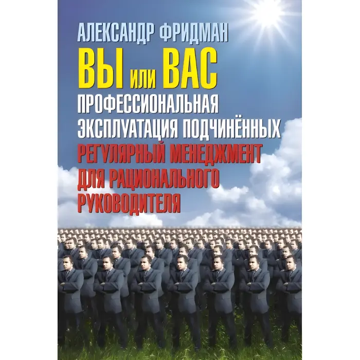 Ви чи вас. Професійна експлуатація підпорядкованих. Регулярний менеджмент для раціонального керівника Олександр Фрідман