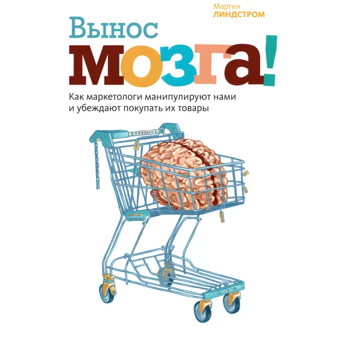 Винос мозку! Як маркетологи маніпулюють нами та переконують купувати їхні товари. Мартін Ліндстром