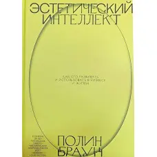 Естетичний інтелект. Як його розвивати та використовувати у бізнесі та житті. Полін Браун