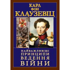 Найважливіші принципи ВЕДЕННЯ ВІЙНИ. Карл Фон Клаузевіц