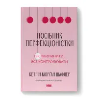Посібник перфекціоністки. Як припинити все контролювати. Кетрін Морґан Шафлер